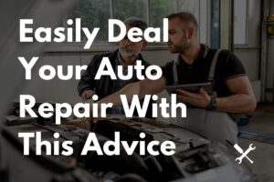 Read more about the article Easily Deal Your Auto Repair With This Advice
