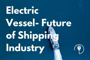 Read more about the article Electric Vessels | Future of The Most Advanced Shipping Industry